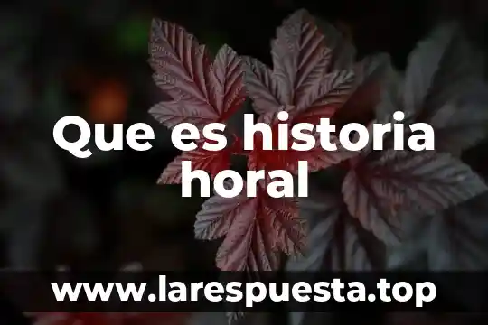 Que es historia horal