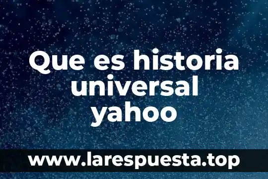 Que es historia universal yahoo