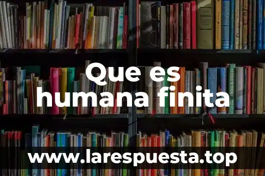 Que es humana finita