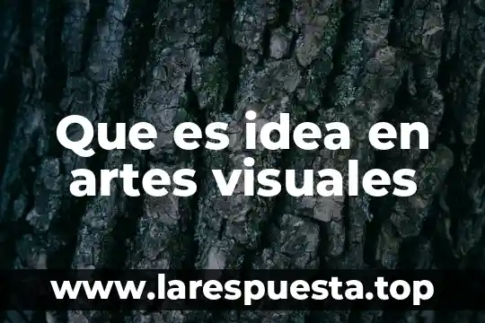 Que es idea en artes visuales