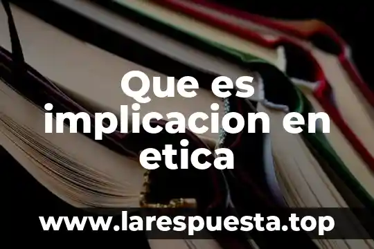 Que es una implicacion jurídico nacional 6 Que es implicacion en etica