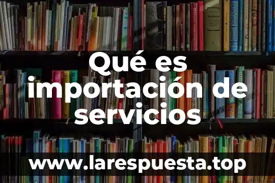 Qué es servicios a terceros 8 Qué es importación de servicios