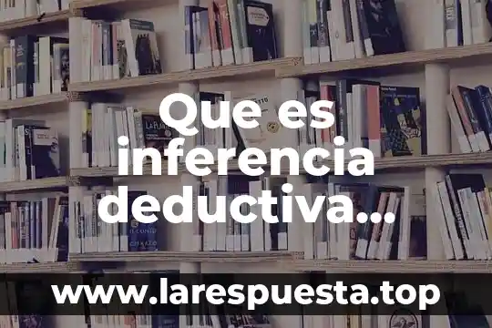Según investigación que es inferencia 5 Que es inferencia deductiva ejemplos