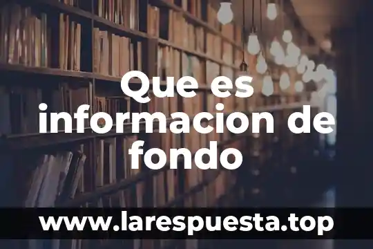 Que es informacion de fondo