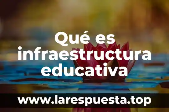 Qué es infraestructura educativa