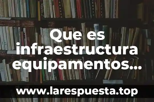Qué es servicios a terceros 6 Que es infraestructura equipamentos y servicios