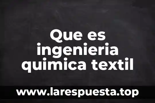 Que es ingenieria de desarrollo 4 Que es ingenieria quimica textil