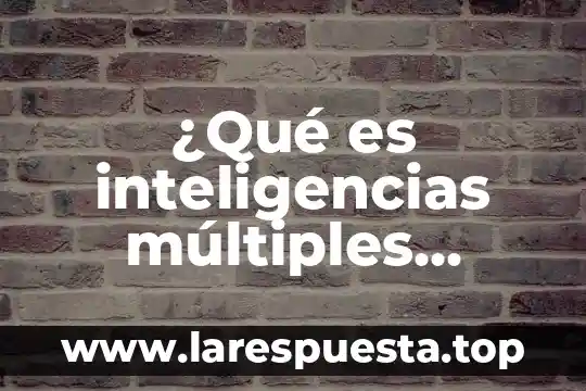 Que es un centro de aprendizaje de inteligencias multiples 6 ¿Qué es inteligencias múltiples según