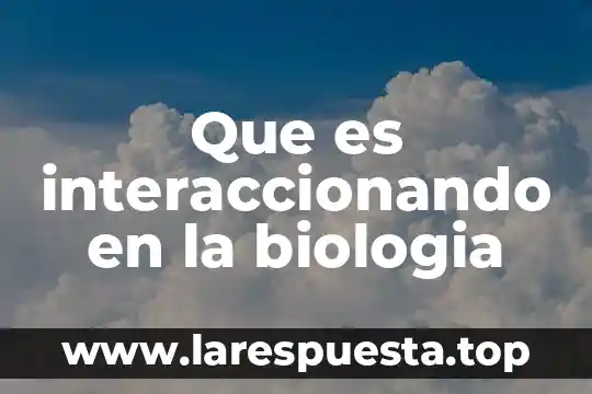 Que es meiosis en biologia secundaria 7 Que es interaccionando en la biologia