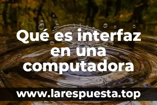 Que es hogare de una computadora 8 Qué es interfaz en una computadora