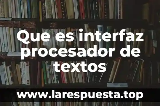 Qué es procesador de diapositivas electrónicas 4 Que es interfaz procesador de textos