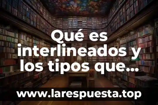Qué es interlineados y los tipos que hay en Word