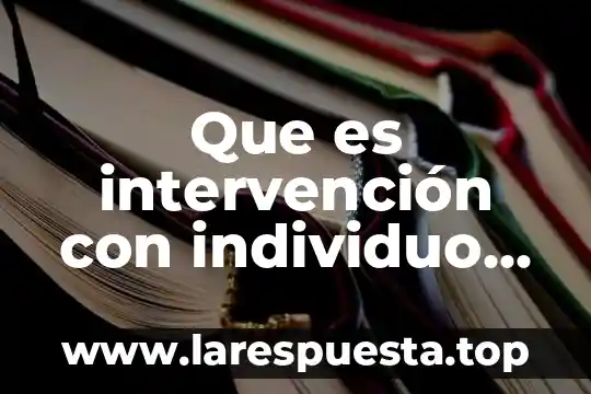 Que es intervención con individuo en trabajo social