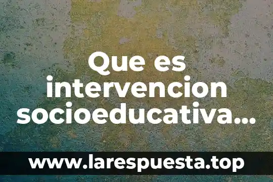 Que es intervencion socioeducativa segun cruz perez