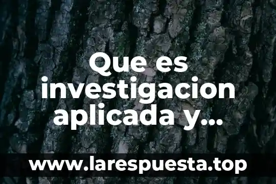 Que es investigacion aplicada y basica