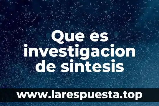 Que es investigacion de sintesis