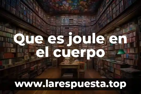 Robolex cuerpo que es 7 Que es joule en el cuerpo