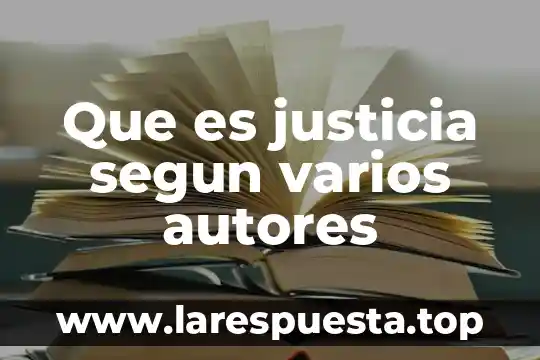 Que es justicia segun varios autores