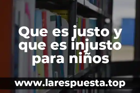 Para las empresas que es justo a tiempo 5 Que es justo y que es injusto para niños