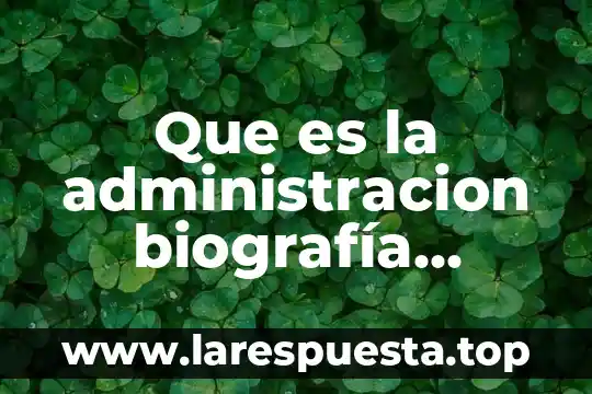 Que es la administracion biografía gerardo cantu