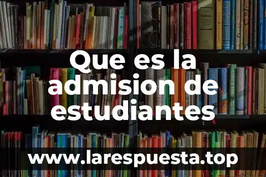 Que es la admision de estudiantes