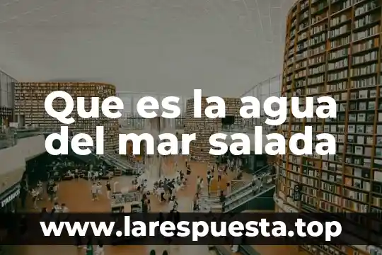 Que es la agua del mar salada