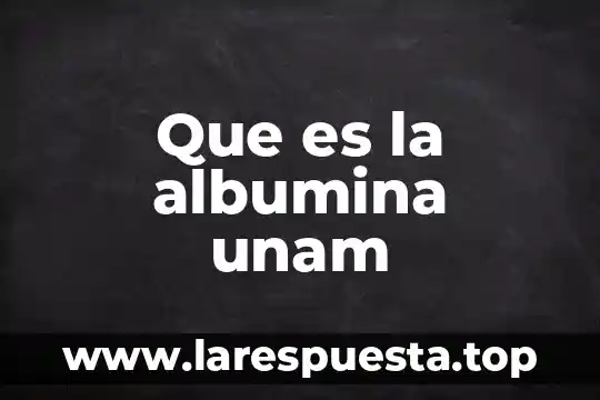 Que es una marca segun la unam 6 Que es la albumina unam