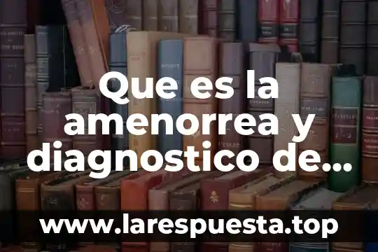 Que es la amenorrea y diagnostico de enfermeria