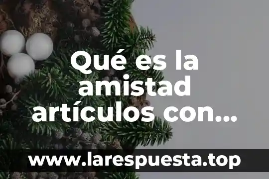 Que es la sociologia comprensiva autor 3 Qué es la amistad artículos con autor