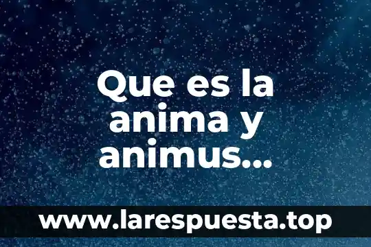 Que es la psicologia profunda para jung 3 Que es la anima y animus animalus segun jung