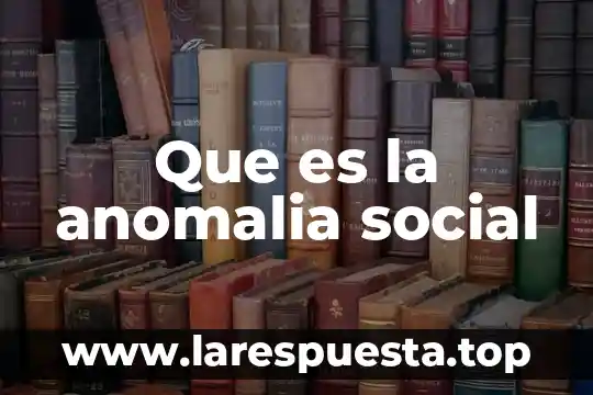 Que es la anomalia social