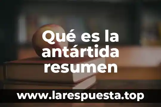 Qué es un líder general 6 Qué es la antártida resumen