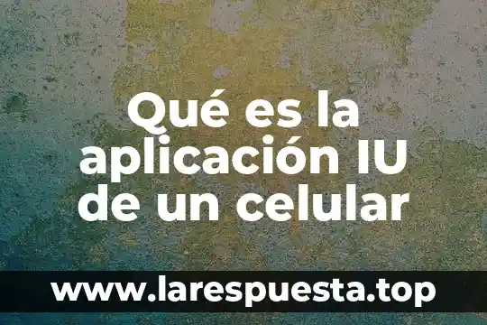 Que es la aplicación gpoar 3 Qué es la aplicación IU de un celular