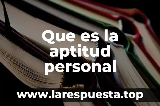 Que es aptitud y actitud libro 4 Que es la aptitud personal
