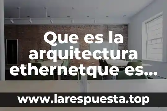 Que es la arquitectura ethernetque es una topologia de red