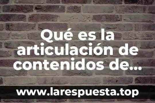 Qué es la articulación de contenidos de aprendizaje