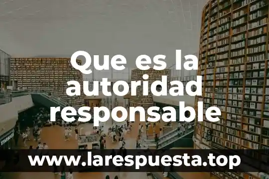 Que es la autoridad responsable