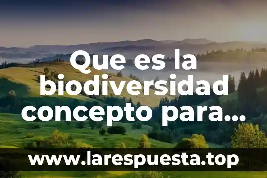 Ley del patrimonio natural y de la biodiversidad que es 3 Que es la biodiversidad concepto para niños