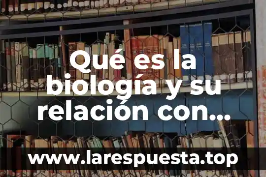 Que es un divorcio en otras ciencias 4 Qué es la biología y su relación con otras ciencias