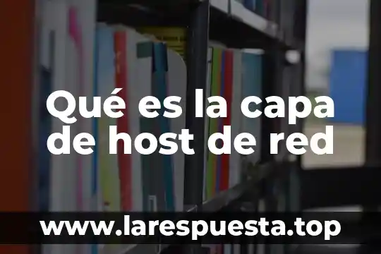 Que es una red empresarial horizontal y vertical 5 Qué es la capa de host de red
