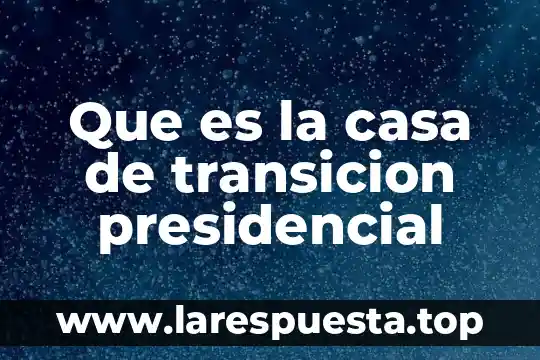 Que es la transición del reloj digital 5 Que es la casa de transicion presidencial