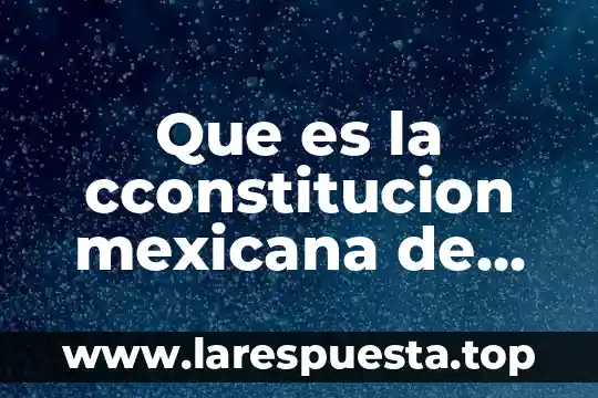 Que es la cconstitucion mexicana de los estados unidos mexicanos