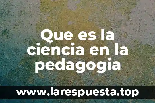 Que es la ciencia en la pedagogia