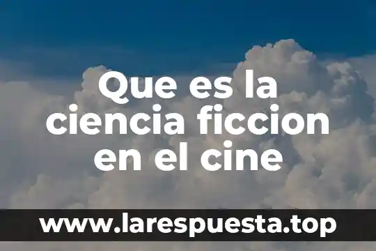 Relato de ciencia ficcion que es 4 Que es la ciencia ficcion en el cine