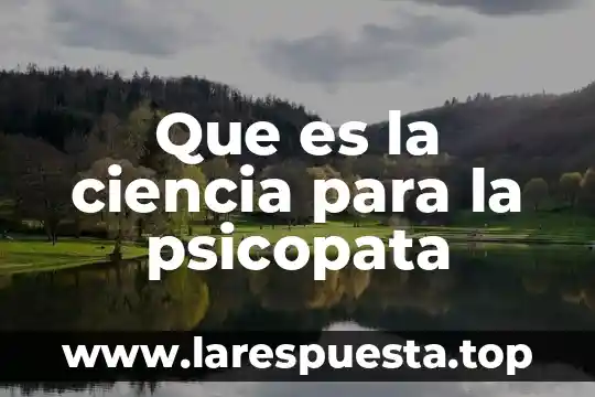 Que es la ciencia para la psicopata