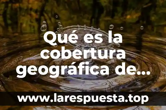 Qué es la cobertura de alumbrado público 4 Qué es la cobertura geográfica de un proyecto