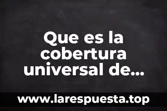 Qué es la cobertura de alumbrado público 5 Que es la cobertura universal de salud