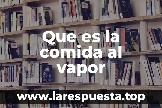 Que es la comida al vapor