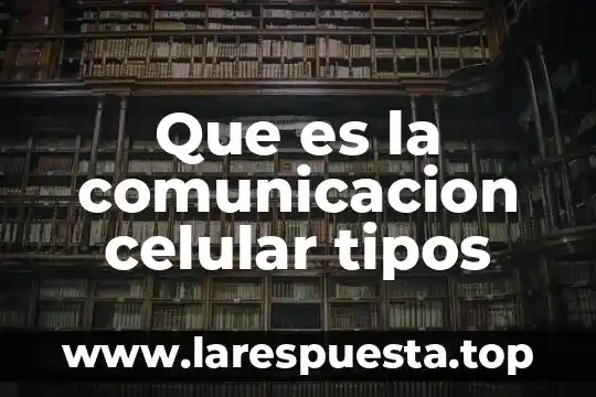 Que es la comunicacion celular tipos