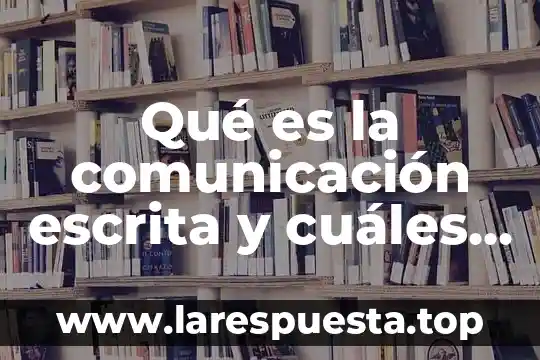 Qué es la comunicación escrita y cuáles son sus características